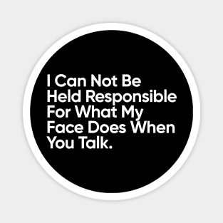 I Can Not Be Held Responsible For What My Face Does When You Talk. Magnet